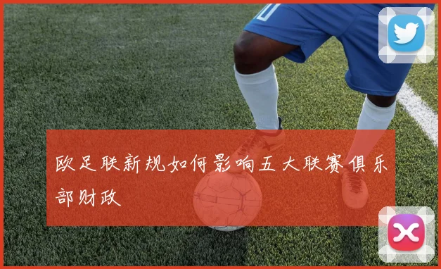 欧足联新规如何影响五大联赛俱乐部财政