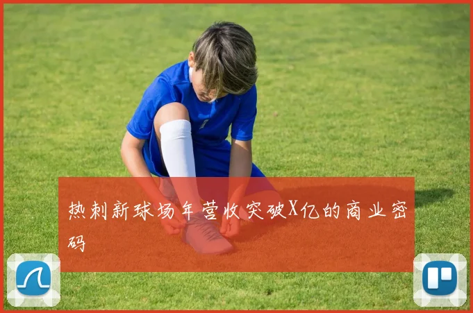 热刺新球场年营收突破X亿的商业密码