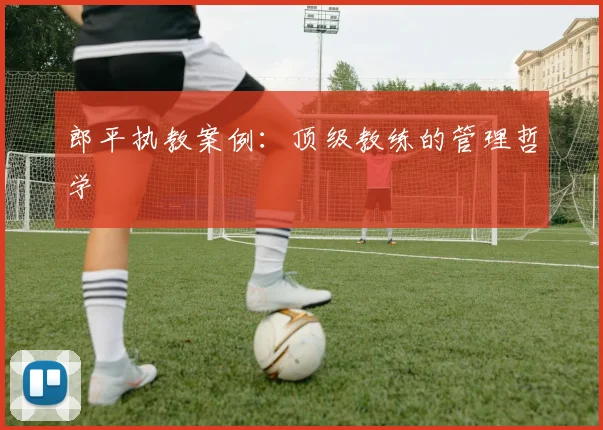 郎平执教案例：顶级教练的管理哲学