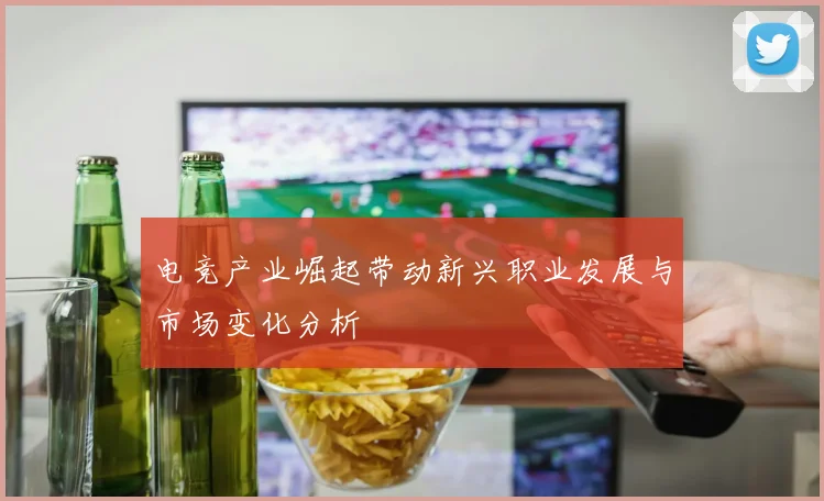 电竞产业崛起带动新兴职业发展与市场变化分析
