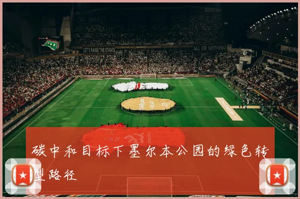 碳中和目标下墨尔本公园的绿色转型路径