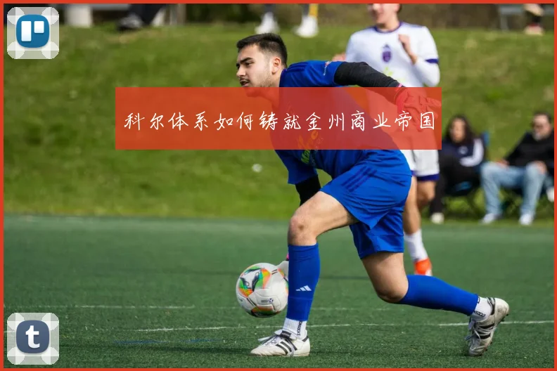 科尔体系如何铸就金州商业帝国