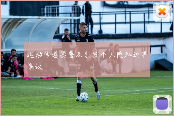 运动传感器普及引发个人隐私边界争议